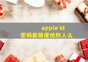 apple id密码能随便给别人么